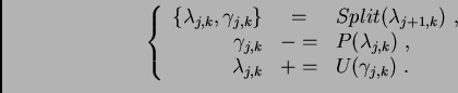 \begin{displaymath}\left\{
\begin{array}{rcl}
\{\lambda_{j,k}, \gamma_{j,k}\} & ...
...
\lambda_{j,k} & += & U(\gamma_{j,k}) \,\, .
\end{array}\right.\end{displaymath}