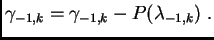 $\displaystyle \gamma_{-1,k} = \gamma_{-1,k} - P(\lambda_{-1,k}) \,\, .$