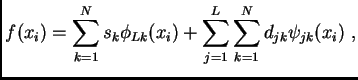 $\displaystyle f(x_i)=
\sum_{k=1}^{N}{s_k\phi_{Lk}(x_i)}+
\sum_{j=1}^{L}{\sum_{k=1}^{N}{d_{jk}\psi_{jk}(x_i)}} \,\, ,$