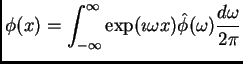 $\displaystyle \phi(x) = \int_{-\infty}^{\infty} \exp(\imath\omega x) \hat\phi(\omega)
\frac{d\omega}{2\pi}$