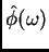 $ \hat\phi(\omega)$