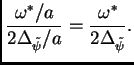 $\displaystyle \frac{\omega^*/a}{2\Delta_{\tilde\psi}/a}=\frac{\omega^*}{2\Delta_{\tilde\psi}}.$