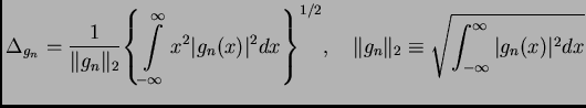 $\displaystyle \Delta_{g_n} = \frac{1}{\Vert{g_n}\Vert _2} {\left\{
\int\limits...
...
\Vert{g_n}\Vert _2 \equiv \sqrt{\int_{-\infty}^\infty \vert g_n(x)\vert^2 dx}
$