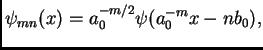 $\displaystyle \psi_{mn}(x) = a_0^{-m/2}\psi(a_0^{-m}x - nb_0),$