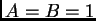 $ A=B=1$