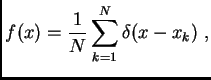 $\displaystyle f(x)=
\frac{1}{N}
\sum\limits_{k=1}^{N}
\delta(x-x_k) \,\, ,$