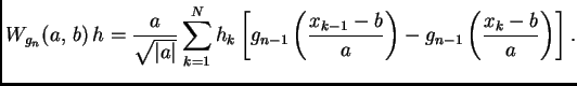 $\displaystyle W_{g_n}(a,\,b)\,h=\frac{a}{\sqrt{\vert a\vert}} \sum\limits_{k=1}...
...}\left(\frac{x_{k-1}-b}{a}\right)- g_{n-1}\left(\frac{x_k- b}{a}\right)\right].$