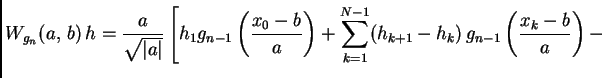 $\displaystyle W_{g_n}(a,\,b)\,h=\frac{a}{\sqrt{\vert a\vert}}
\left[h_1 g_{n-1}...
...limits_{k=1}^{N-1}(h_{k+1}-h_k)\, g_{n-1}\left(\frac{x_k-b}{a}\right) -
\right.$