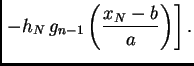 $\displaystyle \left. -
h_N\,g_{n-1}\left(\frac{x_N-b}{a}\right)\right].$